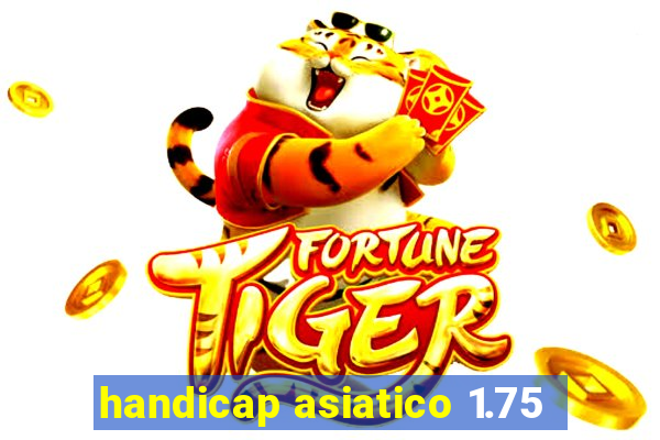 handicap asiatico 1.75